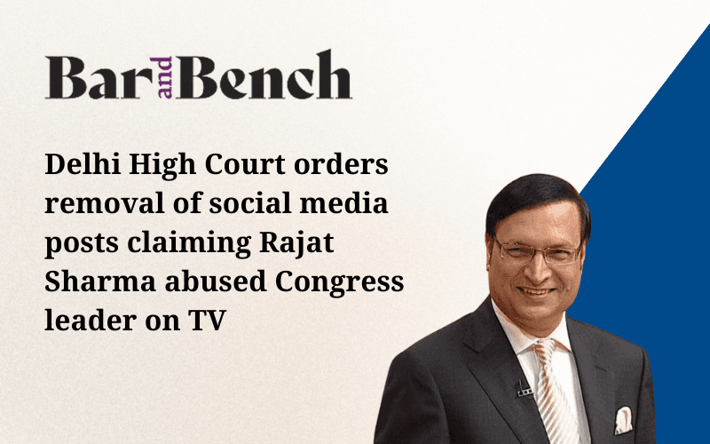 Delhi High Court orders removal of social media posts claiming Rajat Sharma abused Congress leader on TV