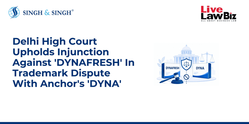 Delhi High Court Upholds Injunction Against 'DYNAFRESH' In Trademark Dispute With Anchor's 'DYNA'